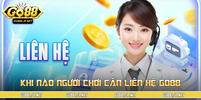 Khi nào người chơi cần liên hệ GO88 nhận hỗ trợ