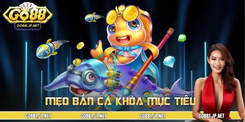 Mẹo Bắn Cá Khóa Mục Tiêu Cực Chuẩn, Thắng Đều Mỗi Ván